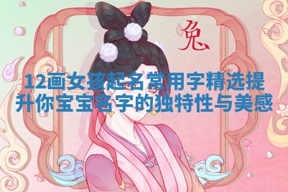 12画女孩起名常用字精选 提升你宝宝名字的独特性与美感