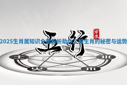 2025生肖属知识全面解析助你了解生肖的秘密与运势