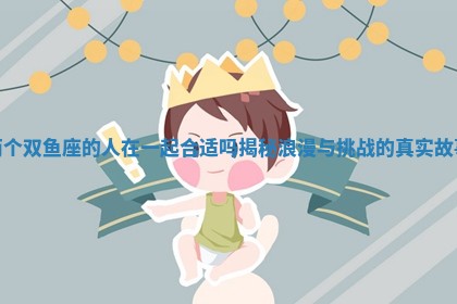 两个双鱼座的人在一起合适吗揭秘浪漫与挑战的真实故事