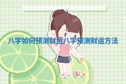 八字如何预测财运_八字预测财运方法
