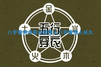 八字看男命有长期情人 八字看情人长久 八字看男命有长期情人 八字看情人长久