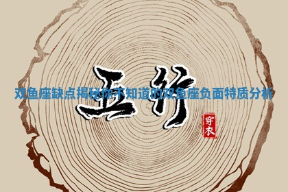 双鱼座缺点揭秘你不知道的双鱼座负面特质分析