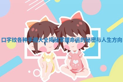 口字纹各种手相大全揭秘掌握命运的秘密与人生方向