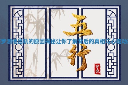 塔罗测他出轨的原因揭秘 让你了解背后的真相与心理动态