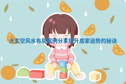 大玄空风水布局案例分享提升居家运势的秘诀