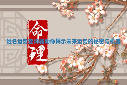 姓名运势查询器助你揭示未来运势的秘密与机遇