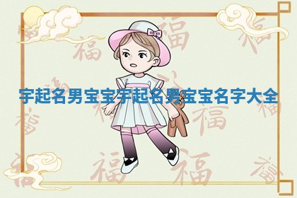 宇起名男宝宝_宇起名男宝宝名字大全