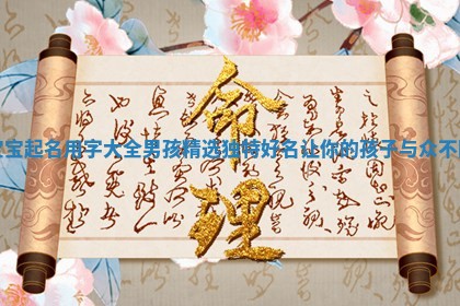 宝宝起名用字大全男孩精选独特好名让你的孩子与众不同