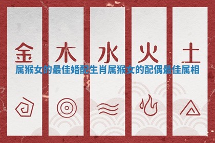 属猴女的最佳婚配生肖 属猴女的配偶最佳属相