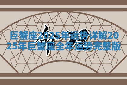 巨蟹座2025年运势详解 2025年巨蟹座全年运势完整版