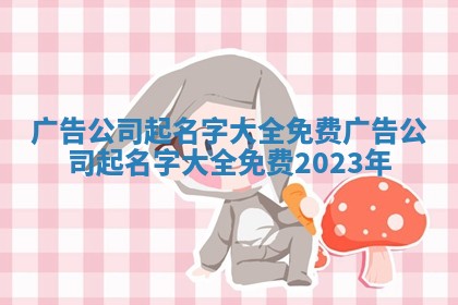 广告公司起名字大全免费 广告公司起名字大全免费2023年