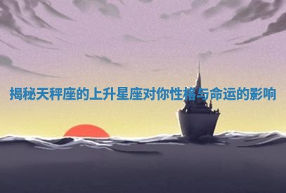 揭秘天秤座的上升星座对你性格与命运的影响