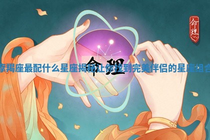 摩羯座最配什么星座揭秘让你找到完美伴侣的星座组合