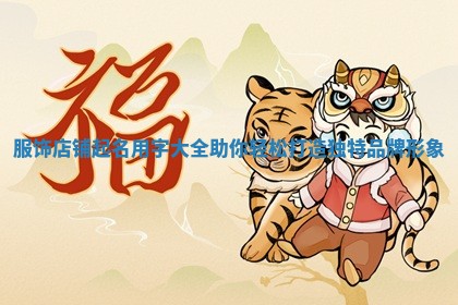 服饰店铺起名用字大全助你轻松打造独特品牌形象