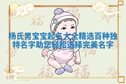 杨氏男宝宝起名大全精选百种独特名字助您轻松选择完美名字