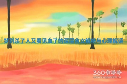梦到杀了人又看见血了的深层含义解析与心理解读