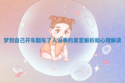 梦到自己开车翻车了人没事的寓意解析和心理解读