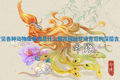 梦见各种动物缠着我是什么预兆 探秘梦境背后的深层含义