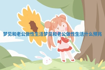 梦见和老公做性生活 梦见和老公做性生活什么预兆