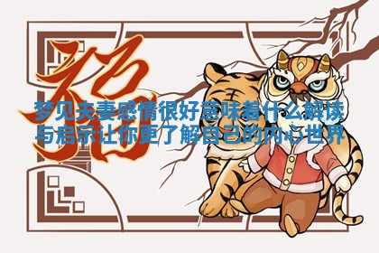 梦见夫妻感情很好意味着什么解读与启示让你更了解自己的内心世界 梦见夫妻感情很好意味着什么解读与启示让你更了解自己的内心世界