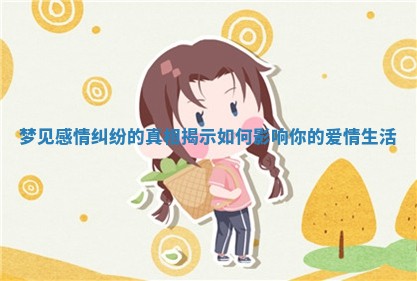 梦见感情纠纷的真相揭示如何影响你的爱情生活 梦见感情纠纷的真相揭示如何影响你的爱情生活