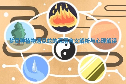 梦见种植物遇见蛇的深层含义解析与心理解读