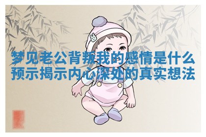 梦见老公背叛我的感情是什么预示揭示内心深处的真实想法 梦见老公背叛我的感情是什么预示揭示内心深处的真实想法