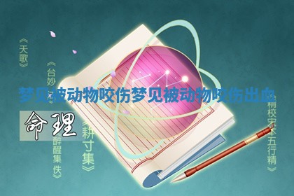 梦见被动物咬伤_梦见被动物咬伤出血 梦见被动物咬伤_梦见被动物咬伤出血