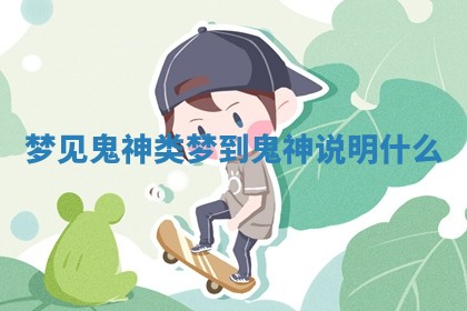 梦见鬼神类 梦到鬼神说明什么 梦见鬼神类 梦到鬼神说明什么