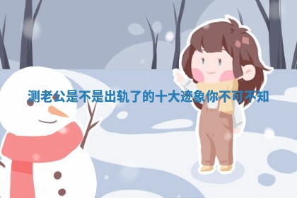 测老公是不是出轨了的十大迹象你不可不知