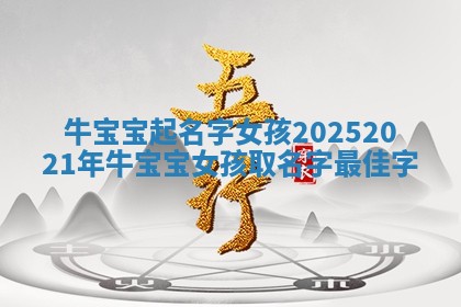 牛宝宝起名字女孩2025_2021年牛宝宝女孩取名字最佳字