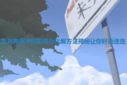 生肖狗相冲的影响与化解方法揭秘让你好运连连
