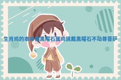 生肖鸡的本命佛黑曜石 属鸡佩戴黑曜石不动尊菩萨 生肖鸡的本命佛黑曜石 属鸡佩戴黑曜石不动尊菩萨