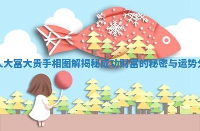 男人大富大贵手相图解揭秘成功财富的秘密与运势分析