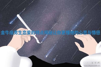 金牛座男生恋爱的特点揭秘让你更懂他的心思与情感