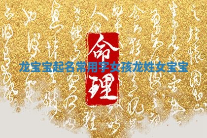 龙宝宝起名常用字女孩_龙姓女宝宝